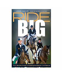 Ride Big: The Ultimate Guide to Building Equestrian Confidence